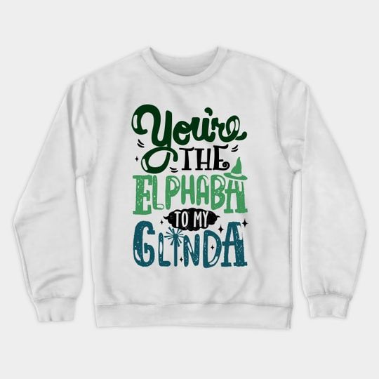 Discover You're the Elphaba to my Glinda - Wicked Musical - Crewneck Sweatshirt