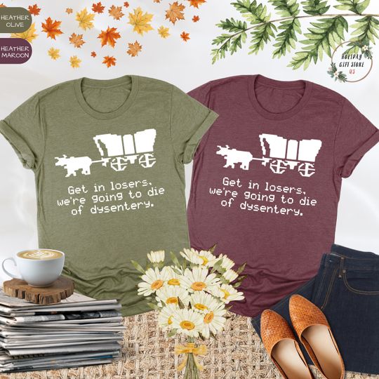 Discover Get In Loser We're Going To Die Of Dysentery Shirt, 80s Shirt, 90s Shirt