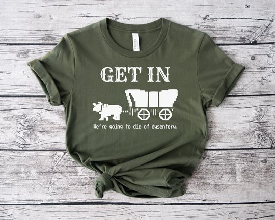 Discover Get In, We're Going To Die Of Dysentery t-shirt Oregon Trail Shirt Vintage Games