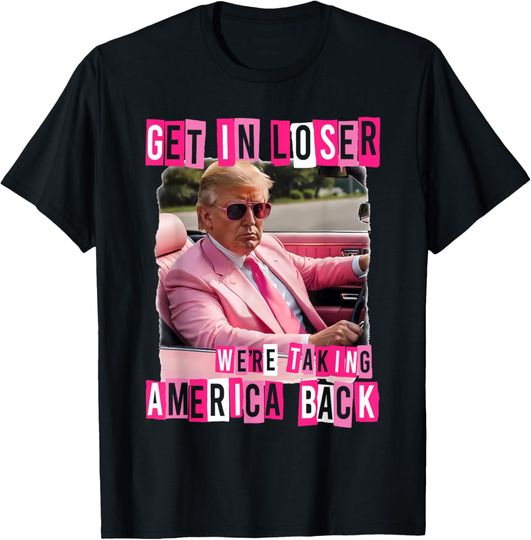 Discover Funny Get In Loser We Are Taking America Back Trump 2024 T-Shirt