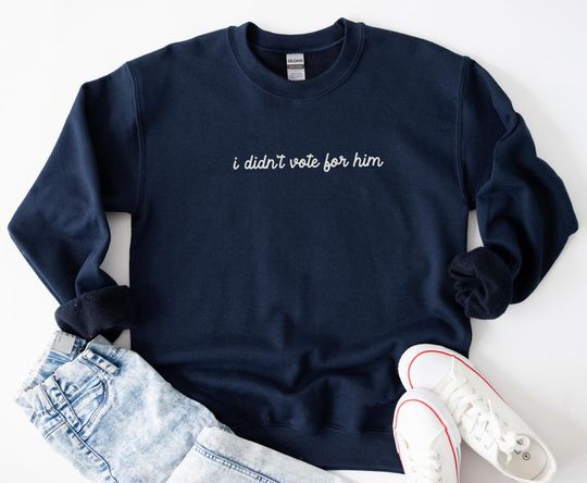 Discover I Didn't Vote For Him Sweatshirt, Anti-Trump, Liberal