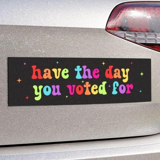 Discover Have The Day You Voted For Car Magnet or Bumper Sticker