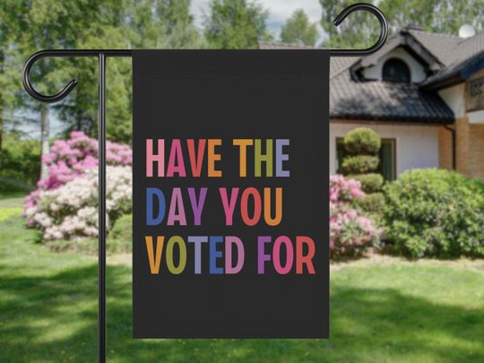 Discover Have The Day You Voted For House Garden Flag, Anti Christian