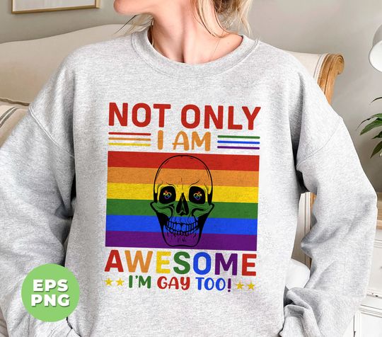 Discover Not Only I Am Awesome, I Am Gay Too Sweatshirt, LGBT Gifts