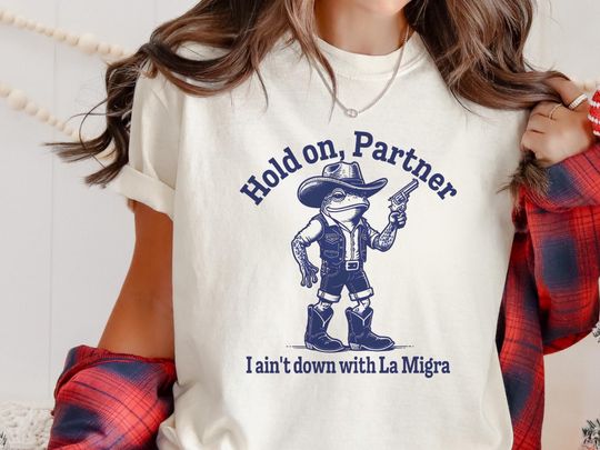 Discover Immigration Activist La Migra  Shirt - "Hold on Partner, I Ain't Down