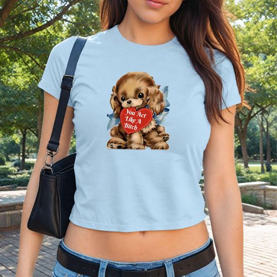 Discover You Act Like A Bitch Baby Tee
