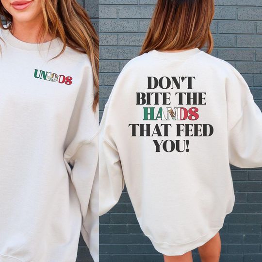 Discover Don't Bite the Hands that Feed You, Immigrant Rights, Mexicanos Unidos, Social Justice Sweatshirt