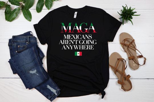 Discover Mexicans Ain't Going Anywhere - MAGA Immigration Shirt - Daughter of Immigrants Shirts