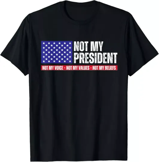 Discover Not My President Not My Voice Not My Values Not My Beliefs T-Shirt