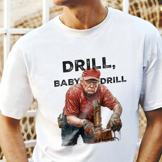 Discover Drill Baby Drill Shirt, Trump Drill Baby Drill Shirt, Trump Drilling Shirt