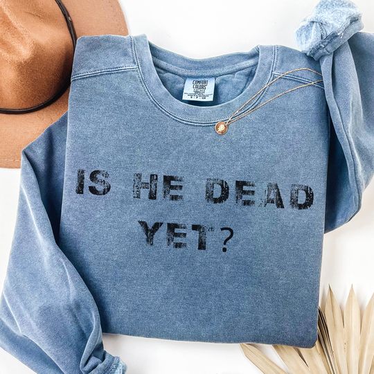 Discover Is He Dead Yet sweatshirt, Anti-Trump