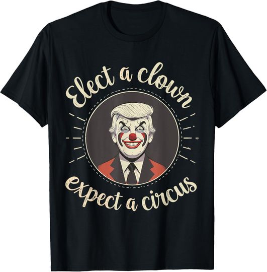 Discover Elect a Clown Expect a Circus Anti-Trump Funny T-Shirt