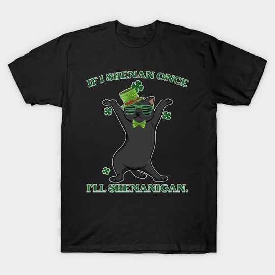 Discover If I Shenan Once, I'll Shenanigan. St. Patrick's Day - St Patricks Day - T-Shirt