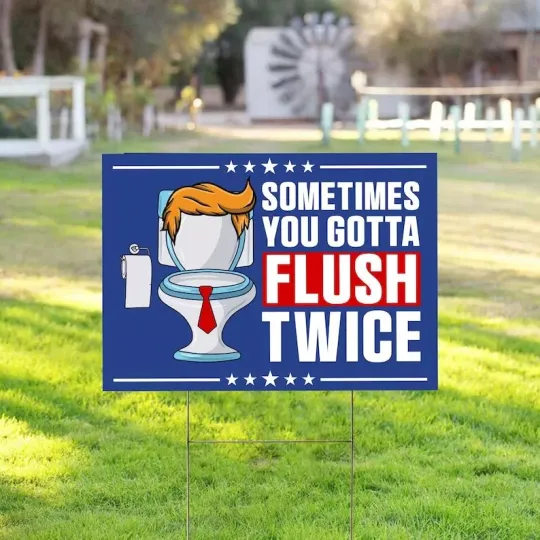 Discover Sometimes You Gotta Flush Twice Funny Anti-Trump USA President 2025 Yard Sign