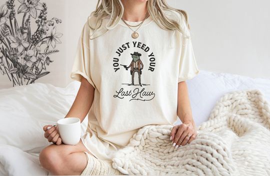 Discover You Just Yee'd Your Last Haw T Shirt, Retro Funny Unisex Shirt
