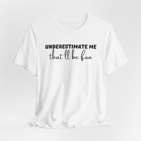 Discover Underestimate Me That'll Be Fun Shirt, Funny Sarcastic Shirt, Sarcastic Quote Shirt