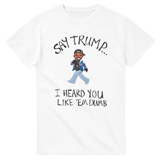 Discover Say Trump I Heard You Like Em Dumb Heavyweight Unisex Crewneck T Shirt