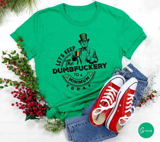 Discover Saint Patrick's Day Shirt, Lets Keep the Dumbfuckery Trump T-shirt, Funny Trump Shirt, Irish Shirt, Saint Patricks Day Gift