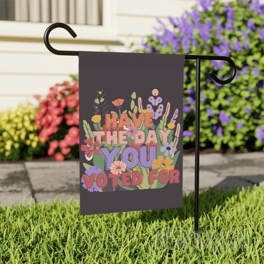 Discover Have the Day You Voted For Flag, Equality Affirmation Garden Flag