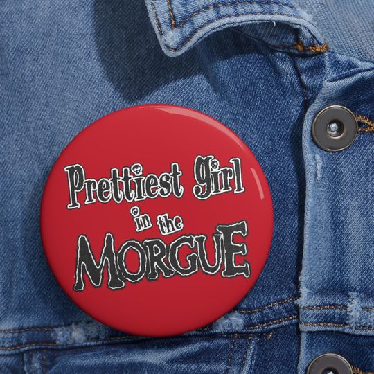 Discover Prettiest Girl in the Morgue Custom Pin Button