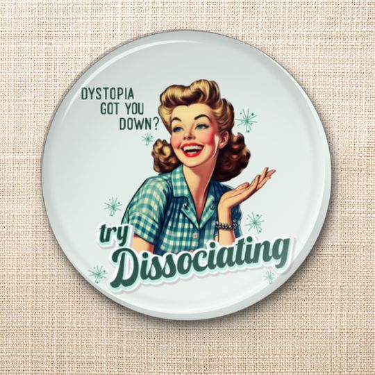 Discover Dystopia Got You Down? Try Dissociation | Button Pin