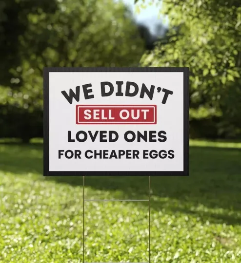 Discover We Didn't Sell Out Loved Ones For  Eggs Funny Anti Trump Yard Sign