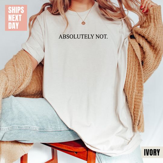 Discover Absolutely Not Shirt, Funny Humor Shirt, Sarcastic Shirt, Funny Statement Shirt