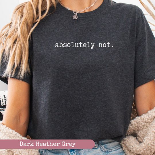 Discover Absolutely Not Shirt, Funny Quote Shirt, Funny Gift, Statement Shirt
