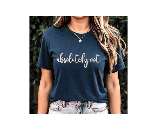 Discover Absolutely Not Shirt, Funny Quote Sarcastic Shirt, Funny Gift Tee