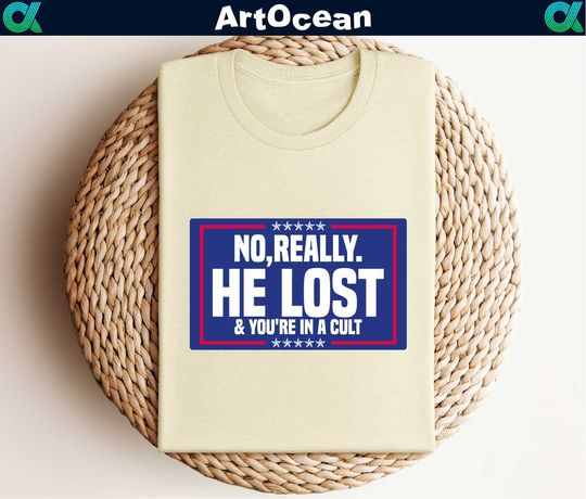 Discover No, Really. He Lost & You're In A Cult Shirt, Biden for President Shirt