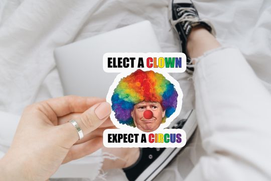 Discover Elect Clown Expect A Circus Anti Trump Anti Trump Sticker
