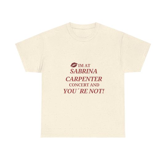 Discover Im At Sabrina Carpenter Concert and You're Not tshirts