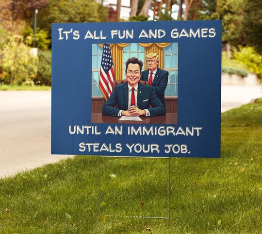 Discover Funny sign immigrant Elon Musk steals your job sign anti Donald Trump Yard sign