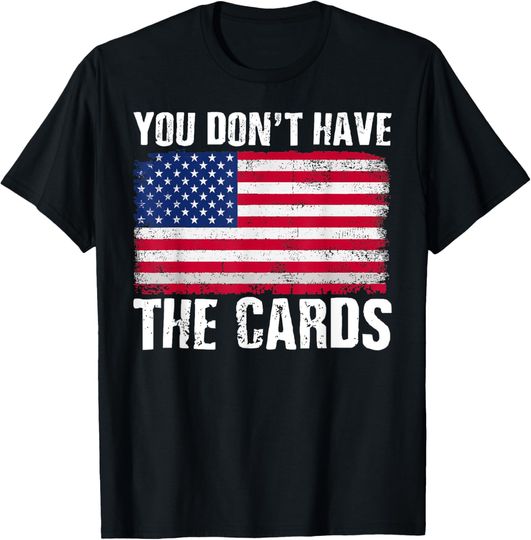 Discover You Don’t Have the Cards Funny President Trump Politic Quote T-Shirt