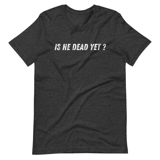Discover Is He Dead Yet Shirt, Funny Political Shirts, Anti Trump, Liberal Shirts, Social Justice Gifts, Not My President