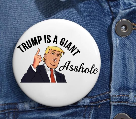 Discover Trump Is A Giant Asshole Anti Trump Pin Buttons, Is He Dead Yet?