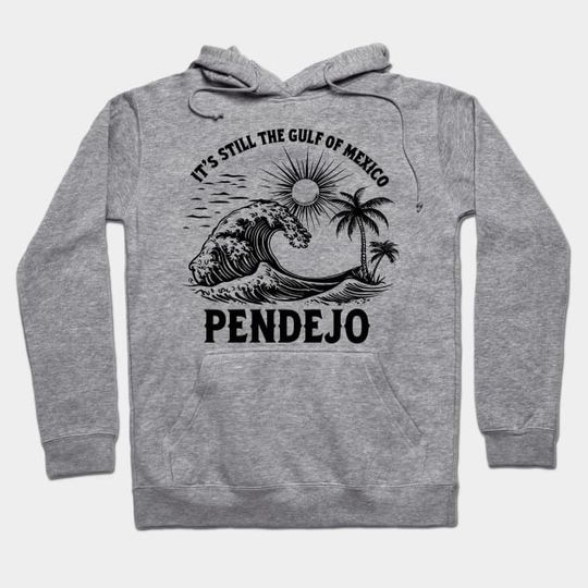 Discover It's Still The Gulf Of Mexico Pendejo - Gulf Of Mexico Pendejo - Hoodie