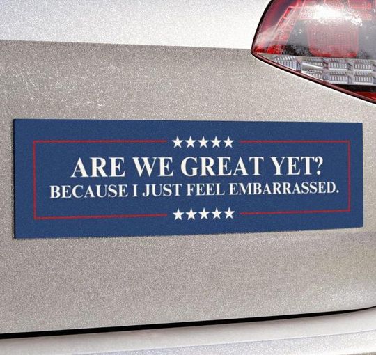 Discover Are We Great Yet? Embarrassed Car Magnet or Bumper Sticker, Anti-Trump MAGA Political, Progressive Liberal Feminist Leftist Sticker, Protest