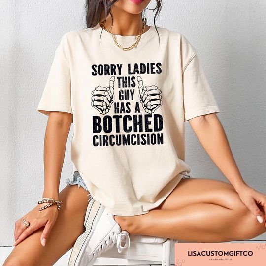 Discover Sorry Ladies This Guy Has A Botched Circumcision T-shirt, Adult Humor Shirt