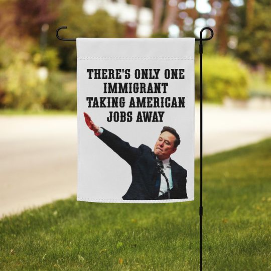 Discover There's Only One Immigrant Taking American Jobs Away Anti Elon Musk Garden Flag