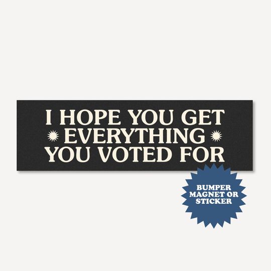 Discover I Hope You Get Everything You Voted For Car Magnet & Sticker, Anti MAGA Political Car Magnet, Fun Anti Trump Gift for Car Enthusiasts