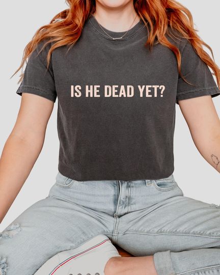 Discover Comfort Colors Is He Dead Yet Shirt, Anti Trump Shirt, Anti Republican Shirt