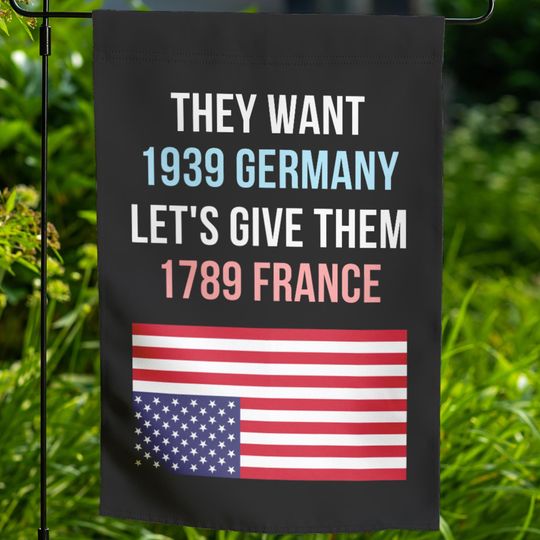 Discover They Want 1939 Germany Let's Give Them 1789 France, Anti Trump Garden Flag