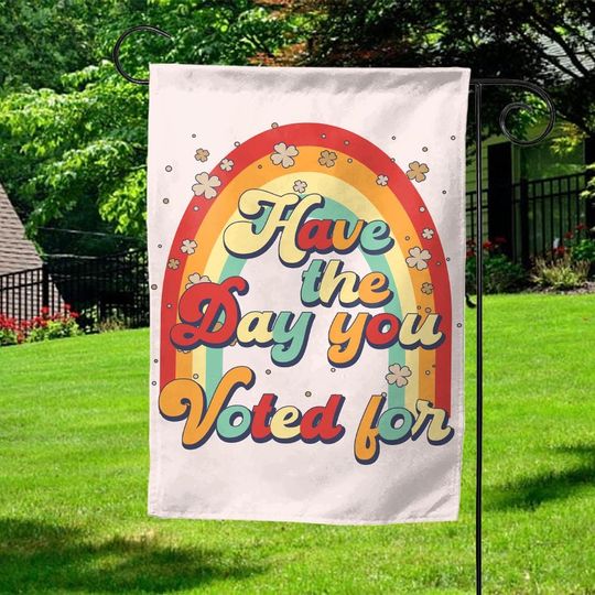 Discover Have The Day You Voted For Garden Flag/Are We Great Yet Cause I Just Feel Embarrassed/Have The Day You Voted For Flag OHQS14