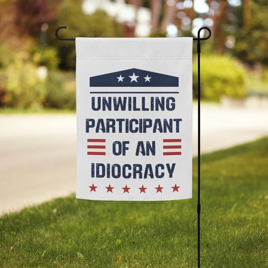 Discover Unwilling Participant Of An Idiocracy Garden Flag Resist Yard Sign