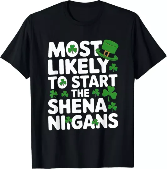 Discover St Patricks day Shamrock Most Likely To Start The Shenanigan T-Shirt S-5XL