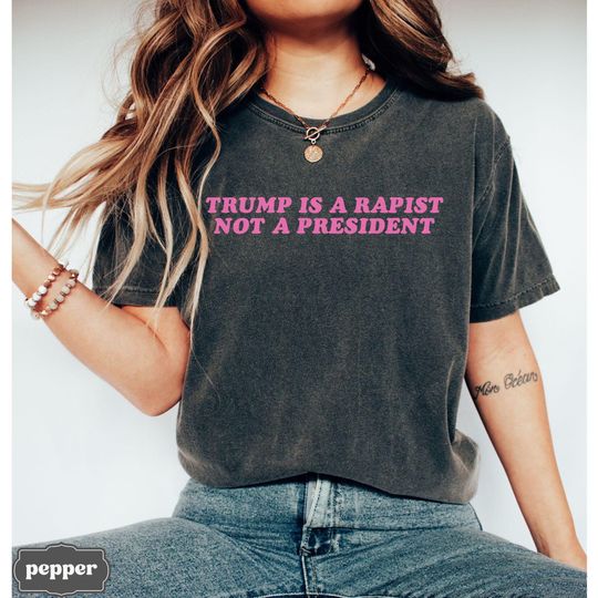 Discover Trump Is A Rapist Not A President Comfort Colors Tee, Anti Trump MAGA Fascism Shirt, Liberal Leftist Feminist Activist