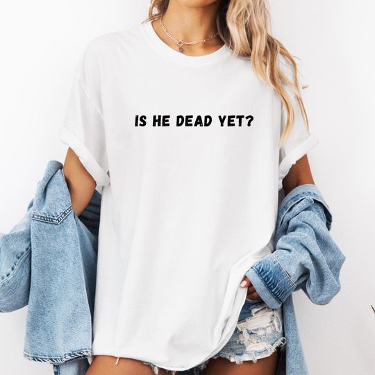 Discover Is He Dead Yet T-shirt, Anti-Trump T-Shirt, Resist Trump T-Shirt