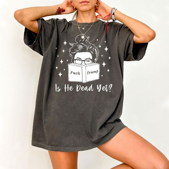 Discover Is He Dead Yet Shirt, Fck Trump Shirt, Not Subtle Anti Trump Shirt, Anti Trump Shirt