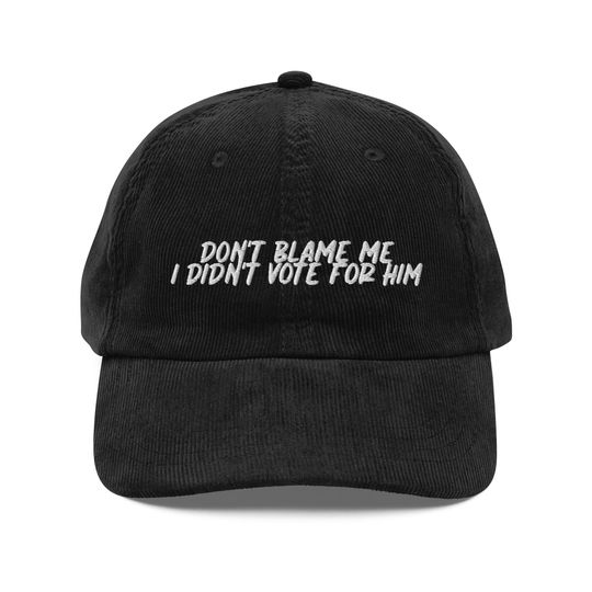Discover Don't Blame Me, I Didn't Vote for Him Hat | Custom Corduroy Embroidered Cap